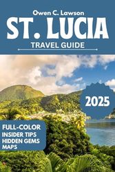 St Lucia Travel Guide (2025 Full Color): Discover Must-See Attractions,Tropical Wonders and Island Adventures