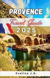 Provence Travel Guide 2025: A Journey Through Vineyards, Hilltop Villages, and Cultural Treasures