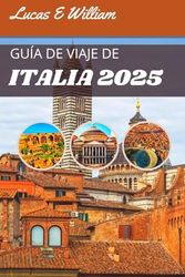 Guía de viaje de Italia 2025: Una aventura a través de ciudades encantadoras, colinas onduladas y tradiciones eternas