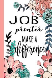JOB printer Make A Difference: Job Printer Appreciation Gifts, Inspirational Job Printer Notebook ... Ruled Notebook (Job Printer Gifts & Journals)