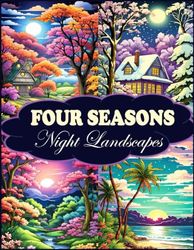 Four Seasons Night Landscapes: Grayscale Coloring Book for Adults - 50 Relaxing Nightscapes of Beautiful Grayscale Landscapes in Winter, Spring, ... Desert, Cottages, Gardens, Sea, Beach,...