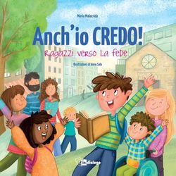 Anch'io credo! Ragazzi verso la fede. Nuova ediz.