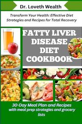 FATTY LIVER DISEASE DIET COOKBOOK: Transform Your Health: Effective Diet Strategies and Recipes for Total Recovery