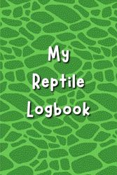 My Reptile Logbook: A Journal To Track & Record Reptiles Daily Care Details