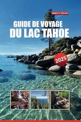 GUIDE DE VOYAGE DU LAC TAHOE 2025: DÉCOUVREZ DES ATTRACTIONS INCONTOURNABLES, DES AVENTURES EN PLEIN AIR, DES SENTIERS PITTORESQUES ET DES CONSEILS LOCAUX POUR DES VACANCES INCROYABLES