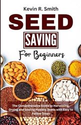 Seed Saving For Beginners: The Comprehensive Guide to Harvesting, Drying and Storing Healthy Seeds with Easy to Follow Steps: 1