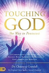 Touching God - the Way to Pentecost: A Cardiologist's Discovery of an Ancient Bible Blueprint to Operate in God's Power and Miracles