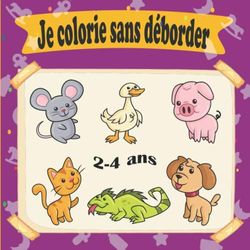 Je colorie sans dépasser 2 à 4 ans: Livre de coloriage pour les tout petits enfants - Garçons et filles - A partir de 2 ans - Cahier de coloriage ... educatif maternelle magique petite section