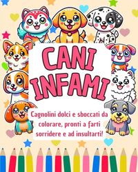 Cani Infami: Cagnolini Dolci e Sboccati da Colorare, Pronti a Farti Sorridere e ad Insultarti!