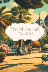 Travel Journal Madrid: Dairy for your next trip to Spain, 30 days, notes, memories, traveller present, lists, photo collages