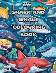My Shark and Whale Colouring Book: Awesome Shark and Whale Colouring Book for Kids Age 3 to 6