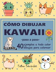 Cómo dibujar Kawaii paso a paso: 40 ejemplos a todo color, 40 dibujos para colorear