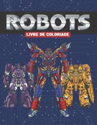 Robots - Livre de coloriage: Illustrations détaillées de Robots Mecha - Armures robotisées - Manga - pour adultes et enfants