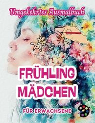 Frühling Mädchen Umgekehrtes Ausmalbuch Für Erwachsene: 34 Schöne Aquarell-Muster | Kreativität, Achtsamkeit, Meditation, Entspannung, Anti-Stress-Malerei