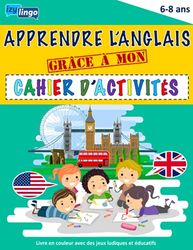 Apprendre l' Anglais Grâce à Mon Cahier d' Activités: Livre en Couleur - Cahier d'activités en Anglais - Enfants de 6/8 ans - Anglais pour Débutants - Jeux Educatifs et Ludiques - Apprendre par le jeu