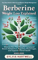 Berberine Weight Loss Explained | Your Easy Guide to Natural and Effective Weight Management: Discover How This Powerful Compound Boosts Metabolism, Regulates Blood Sugar, and Supports Overall Health