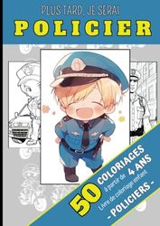 PLUS TARD, JE SERAI POLICIER: Livre de coloriage enfant - POLICIERS