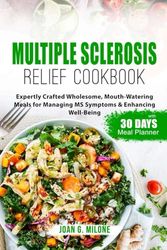 Multiple Sclerosis Relief Cookbook: Expertly Crafted Wholesome, Mouth-Watering Meals for Managing MS Symptoms & Enhancing Well-Being