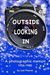 Outside Looking In: A photographic memoir 1956-1980