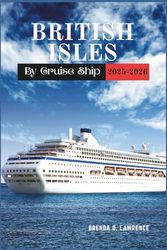 BRITISH ISLES by Cruise Ship 2025-2026: A Complete Guide to Cruising England, Scotland, Wales, and Ireland’s Historic Ports (FULL COLOR MAP)