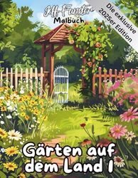 Gärten auf dem Land 1 – Entspannung & Kreativität auf dem Papier: 50 ländliche Gartenmotive zum Ausmalen für Groß & Klein