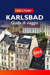 KARLSBAD Guida di viaggio 2025: Scopri le principali attrazioni, le terme storiche, la splendida architettura e le delizie culturali della Repubblica Ceca