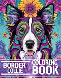 Border Collie Coloring Book: Stress Relieving and Relaxation Dog Coloring Book with Mandala and Flower Patterns – Perfect Gift for Men, Women, and Teenagers Who Love Dogs