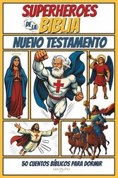 Superhéroes de la Biblia: NUEVO TESTAMENTO: 50 cuentos bíblicos para dormir