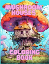 Mushroom Houses Coloring Book: Cute Whimsical Knome Hobbles Fun to Color for All Ages