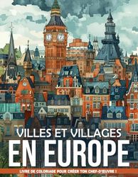 Livre de Coloriage Villes et Villages en Europe: Calme Avec Des Pages De Coloriage De Centres Urbains Européens Pour La Relaxation Et La Pleine Conscience