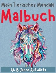 Mein Tierisches Mandala Malbuch: +50 Tiermandalas, ein zauberhaftes Malabenteuer für Kinder ab 8 Jahren! Ein zauberhaftes Geschenk, das den kreativen Funken in den kleinen Köpfen entfacht.