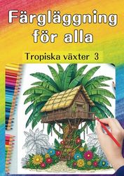 Färgläggning för alla - Tropiska växter 3 - Svensk utgåva