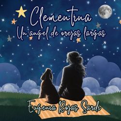 Clementina, un angel de de orejas largas: Una historia conmovedora sobre el amor eterno entre una mascota y su dueña.