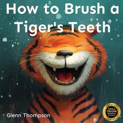 How to Brush a Tiger's Teeth: A Wild Adventure in Dental Care