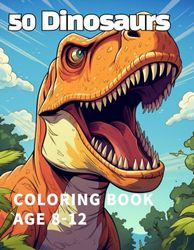 50 Dinosaurs: Awesome 50 Dinosaurs coloring book Kids 8-12