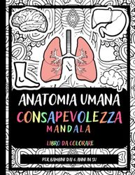 Anatomia Umana Consapevolezza Mandala Libro Da Colorare Per Bambini Dai 6 Anni In Su: Disegnare Anatomia Umana Da Colorare Antistress E Rilassanti, Regalo Per Bambini