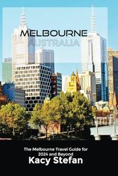 Melbourne Australia: The Melbourne Travel Guide for 2024 and Beyond