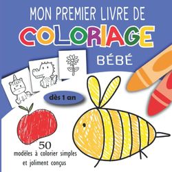 Mon premier Livre de Coloriage Bébé - Dès 1 an: Cahier Coloriage Bébé avec des Dessins comme des Fleurs, des Animaux et bien d'autres | Idée Cadeau pour les Enfants de 1 à 4 ans