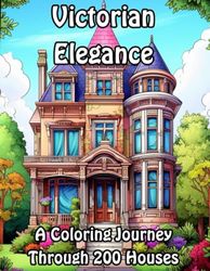 Victorian Elegance: A Coloring Journey Through 200 Houses