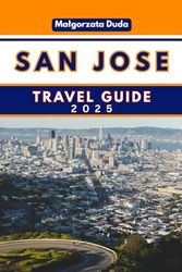 SAN JOSE TRAVEL GUIDE 2025: Unveiling Silicon Valley's Soul and Beyond!
