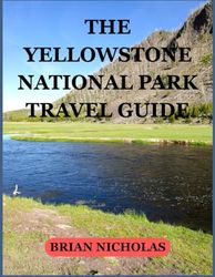 The Yellowstone National Park Travel Guide: A Comprehensive Guide to Geysers, Wildlife, and Scenic Treasures