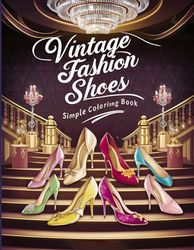 Vintage Fashion Shoes Simple Coloring Book: Step Back in Time with Elegant Shoe Designs to Color