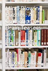 Mind-Blowing Puzzles: A Collection of Brain Teasers and Challenges: Sharpen Your Mind and Have Fun with These Challenging Puzzles