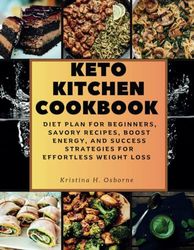 Keto Kitchen cookbook: Diet Plan for Beginners, Savory Recipes, Boost Energy, and Success Strategies for Effortless Weight Loss
