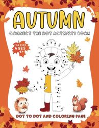 Autumn Connect The Dots and Coloring Book for Kids Ages 4+: 50 Funny Autumn Designs Easy Dot to Dot Puzzles with Tracing Practice and Coloring Activity Book for Young Children Learning Ages 4-8, 8-12