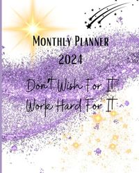 Monthly Planner 2024: Dont Wish For It, Work Hard For It