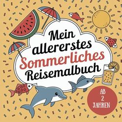 Mein allererstes sommerliches Reisemalbuch ab 2 Jahren: Malbuch mit 60 tollen sommerlichen Motiven gegen Langeweile für kleine Entdecker auf Reisen