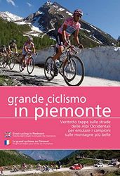 Grande ciclismo in Piemonte. Ventotto tappe sulle strade delle Alpi Occidentali per emulare i campioni sulle montagne più belle. Ediz. multilingue
