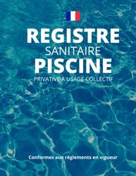 Registre sanitaire piscine privative à usage collectif: Carnet sanitaire pour piscine: Analyses Entretient: Conformes réglementation 2022
