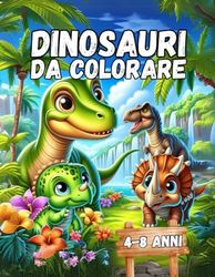 Dinosauri da colorare: 50 Illustrazioni Esclusive per Bambini dai 4 agli 8 Anni, Perfette per Ore di Divertimento e Creatività
